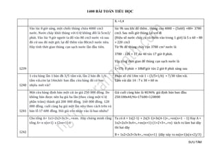 1400 BÀI TOÁN TIỂU HỌC
SƯU TẦM
X. =1,4
1239
Vào lúc 8 giờ sáng, một chiếc thùng chứa 4000 cm3
nước. Nước chảy khỏi thùng với tỉ lệ không đổi là 5cm3/
phút. Vào lúc 9 giờ người ta đổ vào 80 cm3 nước và sau
đó cứ sau đó một giờ, lại đổ thêm vào 80cm3 nước nữa.
Hãy tính thời gian thùng cạn sạch nước lần đầu tiên.
lúc 9h sau khi đổ thêm , thùng còn 4000 – (5x60) +80= 3780
cm3. Sau mỗi giờ thùng lại vơi đi
(Hiệu số nước chảy ra và thêm vào trong 1 giờ) là 5 x 60 – 80
= 220 cm3
Từ 9h để thùng chảy cạn 3780 cm3 nước là
3780 : 220 = 17 dư 40 tức 17 giờ 8 phút.
Vậy tổng thời gian để thùng cạn sạch nước là
1+17h 8 phút = 18h8'giờ tức 2 giờ 8 phút sáng sau
1240
1 cửa hàng lần 1 bán đk 3/5 tấm vải, lần 2 bán đk 1/6
tấm vải.còn lại 14m.hỏi ban đầu cửa hàng đó có bao
nhjêu mét vải?
Phân số chỉ 14m vải 1 – (3/5+1/6) = 7/30 tấm vải.
Tấm vải dài 14 : 7 x 30 = 60 m
1241
Một cửa hàng định bán một cái áo giá 250 000 đồng. Do
không bán được nên hạ giá ba lần (theo cùng một tỉ lệ
phần trăm) thành giá 200 000 đồng, 160 000 đồng, 128
000 đồng. cuối cùng hạ giá một lần nữa theo cách trên và
bán lỗ 17 600 đồng. Hỏi giá vốn nhập vào là bao nhiêu?
Giá cuối cùng bán là 40,96% giá định bán ban đầu:
250:100x40,96+17600=120000
1242
Cho tổng A= 1x1+2x2+3x3+...+nxn. Hãy chứng minh rằng
tổng A= n x(n+1) x (2xn+1):6
Ta có A = 1x(2-1) + 2x(3-1)+3x(4-1)+...+nx(n+1 - 1) Hay A =
1x2+2x3+3x4+...+nx(n+1)-(1+2+3+...+n) tách ra làm hai dãy
thì hai dãy
B = 1x2+2x3+3x4+...+nx(n+1) (dãy này ra nx(n+1)x(n+2)/3)
 