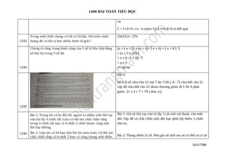 1400 BÀI TOÁN TIỂU HỌC
SƯU TẦM
và
C = 1+2+3+..+n ra nx(n+1)/2 trừ đi là ra kết quả
1243
Trong một chiếc thang có tất cả 24 bậc. Hỏi trên chiếc
thang đó có tất cả bao nhiêu hình tứ giác?
24x23:2= 276
1244
Chứng tỏ rằng trung bình cộng của 5 số lẻ liên tiếp bằng
số thứ ba trong 5 số đó.
[n + ( n + 2) + (n + 4)+ ( n + 6) + ( n + 8 ]: 5
= (n x 5 + 20):5
= n x 5 : 5 + 20 : 5
= n + 4
=> đpcm
1245
Bài 3:
Số A là số chia cho 21 mà 7 dư 3 thì ( A - 7) chia hết cho 21
vậy để chia hết cho 21 được thương giảm đi 3 thì A phải
giảm: 21 x 3 + 7 = 70 ( đơn vị)
1246
Bài 1: Trong túi có ba đôi tất, người ta nhắm mắt thò tay
vào túi lấy 4 chiếc tất. Liệu có thể nói chắc chắn rằng
trong 4 chiếc tất này có ít nhất 2 chiếc thuộc cùng một
đôi hay không.
Bài 2: Lớp em có 44 ban làm bài thi môn toán. Có thể nói
chắc chắn rằng có ít nhất 5 ban có cùng chung một điểm
Bài 1: Giả sử thò tay vào tú lấy 3 cái mõi cái thuộc vào một
đôi. Vậy để có chắc chắn một đôi bạn phải lấy thêm 1 chiếc
thứ tư.
Bài 2: Thang điểm là 10. Nếu giả sử mỗi em sẽ có thể có có số
 