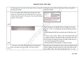 1400 BÀI TOÁN TIỂU HỌC
SƯU TẦM
là 15km/giờ (cả lúc đi lẫn lúc đèo bạn). Hỏi họ có kịp đến
B đúng hẹn không?
15km/giờ (cả lúc đi lẫn lúc đèo bạn). Hỏi họ có kịp đến B
đúng hẹn không?
1255
với 6 số tự nhiên khác không bất lì,chứng minh rằng
trong các số đó luôn tồn tại ít nhất một bộ 3 số sao cho
chúng từng đôi nguyên tố cùng nhau hay từng đôi không
nguyên tố cùng nhau
1256
a) Lực lượng của các tập đếm được là số phần tử của tập
hợp, |A| = 3, |X| = 4, trường hợp này hai tập không cùng lực
lượng.
b) Mình không hiểu đề bài, tuy nhiên, giả sử hiểu theo cách
sau
N = {0,1,2,..,+inf} và 2N = {0,2,4,...,+inf} thì hai tập vô hạn này
có cùng lực lượng. Vì nếu giữa hai tập ta tìm được một song
ánh thì hai tập có cùng lực lượng, mà ở đây ta thấy ánh xạ y
= 2x từ tập N sang tập 2N là song ánh.
c) tương tự phần b), hai tập này có cùng lực lượng.
1257
Tích của 2 số là 1099. Nếu giảm thừa số thứ nhất đi 3
đơn vị thì được tích mới là 628. Tìm thừa số thứ 2.
Nếu giảm thừa số thứ nhất đi 3 đơn vị thì tích sẽ giảm đi một
số đơn vị bằng 3 lần thừa số thứ hai. Vậy ba lần thừa số thứ
hai là :1099 - 628 = 471; Thừa số thứ hai là: 471 : 3 = 157;
 