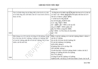 1400 BÀI TOÁN TIỂU HỌC
SƯU TẦM
30x5=150
1263
Tìm 2 số biết tổng của nó bằng 498, số bé là số có 2 chữ
số và biết rằng nếu viết thêm chữ số 3 vào trước số bé ta
được số lớn.
- Vì tổng hai số là 4836 nên số bé phải lớn hơn số có 2 chữ số
( vì 3ab + ab < 4836) đồng thời số bé phải nhỏ hơn số có 4
chữ số ( vì 3abcd + abcd> 4836)
=> số bé là số có ba chữ số.
Gọi số bé là abc, số lớn là 3abc
ta có : abc + 3abc = 4836
abc + 3000 + abc = 4836 ( cấu tạo số)
abc x 2 + 3000 = 4836 ( ghép số)
abc x 2 = 1836 ( cùng bớt 3000)
abc = 4836 : 2 ( Tìm thừa số chưa biết)
abc = 918
1264
Một chung cư có 55 căn hộ với tổng số 140 phòng, trong
đó có ba loại căn hộ: 2 phòng, 3 phòng và 4 phòng. Biết
số căn hộ 2 phòng gấp đôi số căn hộ 3 phòng. Hỏi có bao
nhiêu căn hộ mỗi loại.
Ghép 2 căn hộ 2 phòng và 1 căn hộ 3 phòng thành 1 nhóm 3
căn hộ có 7 phòng
Giả sử tất cả là loại căn hộ 4 phòng thì
55 căn hộ 4 phòng có số phòng
4x55=220( phòng )
Số phòng thừa ra so với thực Tết
220-140=80( phòng )
Cứ mỗi lần thay 3 căn hộ 4 phòng thành 1 nhóm căn hộ 2
phòng và 3 phòng thì bớt đi số phòng
4x3-7=5( phòng )
Có tổng số căn hộ 2 phòng và 3 phòng
3x(80:5)=48( căn hộ) [( có thể tách thành 2 bước cho hs dễ
 