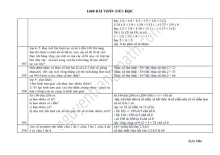 1400 BÀI TOÁN TIỂU HỌC
SƯU TẦM
hay 1/2 < 1/4 + 1/5 + 1/7 + 1/8 < 1 (2)
1/18 x 9 < 1/9 + 1/10 + 1/11+....+1/17 < 1/9 x 9
hay 1/2 < 1/9 + 1/10 + 1/11+....+ 1/17 < 1 (3)
Từ ( 1), (2) và (3), ta có:
1 + 1/2 + 1/2 < A < 1+ 1+ 1
hay 2 < A < 3
vậy A ko phải số tự nhiên.
152
lớp 4- 5: Ban viêt lần lượt cac số từ 1 đến 100 lên bảng.
Sau đó chọn ra môt số số bât ki, xoa các số đó đi và viet
thay lên bảng tông các chữ sô của các số bi xóa. cứ tiêp tuc
làm như vây- sô cuôi cung còn lai trên bảng là bao nhiêu?
tại sao vây?
153
Một phép nhân có thừa số thứ hai là số có 2 chữ số giống
nhau.nếu viết các tích riêng thẳng cột thì tích đúng hơn tích
sai 9018 đơn vị.tìm thừa số thứ nhất?
Thừa số thứ nhất : 501 khi thừa số thứ 2 = 22
Thừa số thứ nhất : 334 khi thừa số thứ 2 = 33
Thừa số thứ nhất : 167 khi thừa số thứ 2 = 66
154
lớp 4 : (hơi khó)
1)hai hinh tam giac cắt nhau bao nhiêu điêm?
2) Vẽ hai hinh tam giac sao cho phân chung nhau ( giao) va
hơp ( tổng) của no cung là hinh tam giác!
155
Từ 100 đên 200 có:
a) bao nhiêu số lẻ?
b) bao nhiêu số chẵn?
c) bao nhiêu số?
d) nêu viêt lần lượt các số lên giấy thì sẽ có bao nhiêu sô 0?
từ 100 đến 200 có (200-100):1+1 = 101 số
-dãy trên bắt đầu là số chẵn và kết thúc là số chẵn nên số số chẵn hơn
số số lẻ là 1 số.
vậy có 50 số chẵn và 51 số lẻ.
- Từ 101 -> 109 có 9 chữ số 0.
- Từ 110 - 190 có 9 chữ số 0
- số 100 và 200 có 4 chữ số 0
vậy tổng cộng có 9 x2 + 4 = 22 chữ số 0
156
tìm số tự nhiên nhỏ nhất chia 2 dư 1 ,chia 3 dư 2 ,chia 4 dư
3 và chia 5 dư 4.
(A+1)chia hết cho 2,3,4,5
số nhỏ nhất chia hết cho 2,3,4,5 là 60
 