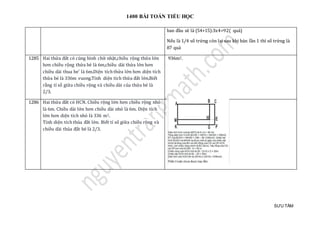 1400 BÀI TOÁN TIỂU HỌC
SƯU TẦM
ban đầu sẽ là (54+15):3x4=92( quả)
Néu là 1/4 só trứ ng còn lại sau khi bán làn 1 thì só trứ ng là
87 quả
1285 Hai thửa đất có cùng hình chữ nhật,chiều rộng thửa lớn
hơn chiều rộng thửa bé là 6m,chiều dài thửa lớn hơn
chiều dài thua be' là 6m.Diện tích thửa lớn hơn diện tích
thửa bé là 336m vuong.Tính diện tích thửa đất lớn.Biết
rằng tỉ số giữa chiều rộng và chiều dài của thửa bé là
2/3.
936m2.
1286 Hai thửa đát có HCN. Chièu rọng lớ n hơn chièu rọng nhỏ
là 6m. Chièu dài lớ n hơn chièu dài nhỏ là 6m. Diẹn tích
lớ n hơn diẹn tích nhỏ là 336 m2.
Tính diẹn tích thủa đát lớ n. Biét tỉ só giữ a chièu rọng và
chièu dài thủa đát bé là 2/3.
 
