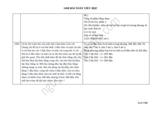 1400 BÀI TOÁN TIỂU HỌC
SƯU TẦM
đồ )
Tổng số phần bằng nhau
10+15+6=31( phần )
(31-30=)1phần thừa so với cả lớp có giá trị tương đương số
học sinh thừa là
2-1=1( em)
Lớp có số học sinh
1:(31-30)x30=30( em )
1291 Có ba tên trộm lẻn vào một nhà trộm thóc ở ba cót.
Chúng chỉ để lại ở cót thứ nhất 3 đấu thóc và một cái nồi;
ở cót thứ hai còn 1 đấu thóc và một cái vung nồi; ở cót
thứ ba 2 đấu thóc và một cái rá. Ba tên trộm sau đó bị bắt
giải lên quan. Tên thứ nhất khai đã lấy thóc bằng nồi, tên
thứ hai khai lấy thóc bằng vung nồi, còn tên thứ ba khai
lấy thóc bằng rá. Mỗi lần chúng đều lấy đầy thóc bằng
những dụng cụ trên. Khi cho đong lại thì thấy nồi chứa
đúng 7 đấu thóc, vung nồi chứa 3 đấu thóc, còn rá chứa
đúng 5 đấu thóc.Nhà chủ cho biết số thóc ở mỗi cót bằng
nhau và nhiều hơn 200 đấu nhưng ít hơn 300 đấu. Hỏi
mỗi tên trộm đã lấy bao nhiêu đấu thóc ?
Ta có số đấu thóc là số nằm trong khoảng 200 đến 300. Và
chia cho 7 dư 3, chia 3 dư 1, chia 5 dư 2.
Bằng phương pháp loại trừ ta tính ra số đấu thóc là 262 đấu.
Tên 1 lấy 262 - 3 = 259 đấu
Tên 2 lấy 262 - 1 = 261 đấu
Tên 3 lấy 262 - 2 = 260 đấu
 