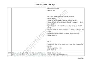 1400 BÀI TOÁN TIỂU HỌC
SƯU TẦM
Chiều dài mảnh đất
5x4=20( m)
Bài 2) Gọi số Cần tìm là ab .Theo đề bài ta có
ab=2x( a+b)+7
10 x a +b= a x 2 + b x 2 + 7 ( phân tích cấu tạo số )
10 x a +b - a x2 -b = a x2 + b x2 + 7-a x2 -b (cùng trừ a x2+b)
8xa = b + 7
Vì b<10 nên 8x a=b+7<10+7=17 và phải là một số chia hết
cho 8
Vậy nếu 8xa=8 thì a=1 và b=1 có số 11 nhưng 11:(1+1)=5 dư
1 loại
Nếu 8xa=16 thì a=2 và b=9 có số 29:(2+9)=2 dư 7 lấy
Số Cần tìm là 29
Bài 5)
Trung Bình cộng các số còn lại kém Trung Bình Cộng n số là
80-78=2
Số số hạng là ( hay n là)
(100-78):2=11
1298 Một bể nước dạng hình hộp chữ nhật có các kích thước
trong long bể là:chiều dài 4m,rộng 2,5m,cao 3m ,người ta
Bể đầy chứa số lít nước
4x2,5x3=30( m3)=30000( l nước )
 