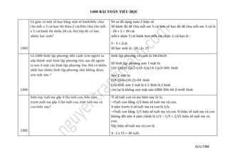 1400 BÀI TOÁN TIỂU HỌC
SƯU TẦM
1303
Cô giáo có một số kẹo bằng một số bánh.Nếu chia
cho mỗi e 3 cái kẹo thì thừa 2 cái.Nếu chia cho mỗi
e 5 cái bánh thì thiếu 28 cái. Hỏi lớp đó có bao
nhiêu học sinh?
Vẽ sơ đồ dạng toán 2 hiệu số
Số bánh đủ để chia mỗi em 5 cái hơn số kẹo đủ để chia mỗi em 3 cái là
: 28 + 2 = 30 cái
mỗi e nhận 5 cái bánh hơn mỗi em nhận 2 cái kẹo là :
5 - 3 = 2cái
Số học sinh là : 30 : 2= 15
1304
Có 1000 hình lập phương nhỏ cạnh 1cm người ta
xếp thành một hình lập phương lớn, sau đó người
ta sơn 4 mặt của hình lập phương lớn. Hỏi có nhiều
nhất bao nhiêu hình lập phương nhỏ không được
sơn mặt nào ?
hình lập phương có cạnh là 10x10x10
Số hình lập phương sơn 1 mặt là:
(10-1)x(10-2)x2+(10-1)x(10-1)x2=306 hình
Sơn 2 mặt là:
(10-1)x4+(10-2)=44 hình
Còn hình sơn 3 mặt là ở 2 đỉnh là 2 hình
còn lại là không sơn mặt nào:1000-306-44-2=648 hình
1305
hiện nay tuổi mẹ gấp 4 lần tuổi con, bốn năm
trước,tuổi mẹ gấp 6 lần tuổi con, tính tuổi mẹ và
con hiện nay?
Tỉ số tuổi con và mẹ hiện nay là ¼.
→Tuổi con bằng 1/3 hiệu số tuổi mẹ và con.
4 năm trước tỉ số tuổi mẹ và con là 1/6.
→Tuổi con bằng 1/5 hiệu số tuổi mẹ và con. Vì hiệu số tuổi mẹ và con
không đổi nên 4 năm chính là 1/3 – 1/5 = 2/15 hiệu số tuổi mẹ và
con.
Vậy hiệu số tuổi mẹ và con là
4 : 2 x 15 = 30 tuổi.
 