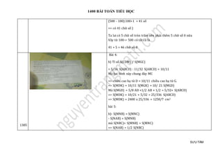 1400 BÀI TOÁN TIỂU HỌC
SƯU TẦM
(500 - 100):100+1 = 41 số
=> có 41 chữ số )
Ta lai có 5 chữ số tròn trăm nên phải thêm 5 chữ số 0 nữa
Vây từ 100-> 500 có tất cả là
41 + 5 = 46 chữ số 0
1385
Bài 4:
b) Tỉ số S(CDM) / S(MGC)
= 5/16 S(ABCD) : 11/32 S(ABCD) = 10/11
Mà hai hình này chung đáy MC
=> chiều cao hạ từ D = 10/11 chiều cao hạ từ G.
=> S(MDK) = 10/11 S(MGK) = 10/ 21 S(MGD)
Mà S(MGD) = 5/8 AD ×1/2 AB × 1/2 = 5/32× S(ABCD)
=> S(MDK) = 10/21 × 5/32 = 25/336 S(ABCD)
=> S(MDK) = 2400 x 25/336 = 1250/7 cm2
bài 5:
b)- S(MNB) = S(MNC)
- S(NAB) = S(MNB)
mà S(NBC)= S(MNB) + S(MNC)
=> S(NAB) = 1/2 S(NBC)
 