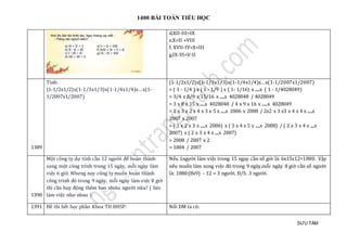 1400 BÀI TOÁN TIỂU HỌC
SƯU TẦM
d.XII-III=IX
e.X=II +VIII
f. XVII-IV=X+III
g.IX-VI=V-II
1389
Tính:
(1-1/2x1/2)x(1-1/3x1/3)x(1-1/4x1/4)x…x(1-
1/2007x1/2007)
(1-1/2x1/2)x(1-1/3x1/3)x(1-1/4x1/4)x…x(1-1/2007x1/2007)
= ( 1 - 1/4 ) x ( 1 - 1/9 ) x ( 1- 1/16) x .....x ( 1 - 1/4028049)
= 3/4 x 8/9 x 15/16 x .....x 4028048 / 4028049
= 3 x 8 x 15 x .....x 4028048 / 4 x 9 x 16 x ......x 4028049
= 1 x 3 x 2 x 4 x 3 x 5 x .....x 2006 x 2008 / 2x2 x 3 x3 x 4 x 4 x .....x
2007 x 2007
= ( 1 x 2 x 3 x .....x 2006) x ( 3 x 4 x 5 x .....x 2008) / ( 2 x 3 x 4 x ....x
2007) x ( 2 x 3 x 4 x ....x 2007)
= 2008 / 2007 x 2
= 1004 / 2007
1390
Một công ty dự tính cần 12 người để hoàn thành
xong một công trình trong 15 ngày, mỗi ngày làm
việc 6 giờ. Nhưng nay công ty muốn hoàn thành
công trình đó trong 9 ngày, mỗi ngày làm việc 8 giờ
thì cần huy động thêm bao nhiêu người nữa? ( Sức
làm việc như nhau )
Nếu 1người làm việc trong 15 ngay cần số giờ là: 6x15x12=1080. Vậy
nếu muốn làm xong việc đó trong 9 ngày,mỗi ngày 8 giờ cần số người
là: 1080:(8x9) - 12 = 3 người. Đ/S: 3 người.
1391 Đề thi hết học phần Khoa TH ĐHSP: Nối DM ta có:
 