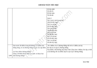 1400 BÀI TOÁN TIỂU HỌC
SƯU TẦM
Số thứ nhất
35-20=15
Số thứ năm
70-30=40
Cách 3
Túi 3 ,túi 4, túi 5 có số hạt
150-35=95( hạt)
Túi 5 có số hạt
95-55=40( hạt)
Túi 4 có số hạt
70-40=30( hạt)
túi 3 có số hạt
55-30=25( hạt)
Túi 2 có số hạt
45-25=20( hạt)
Túi 1 có số hạt
35-20=15( hạt)
1399
Cho trước 20 điểm trong đó không có 3 điểm nào
thẳng hàng ,vẻ các đường thẳng đi qua các cặp điểm
:
a,có bao nhiêu đường thẳng?
b,thay 20 điểm bởi N điểm (n>1)thì vẽ được bao
nhiê đường thẳng?
Từ 1 điểm có n-1 đường thẳng nối với n-1 điểm còn lại.
Do vậy ta có n.(n-1) đường thẳng.
Tuy nhiên, mỗi đường này được tính 2 lần (cho 2 điểm). Do vậy, có tất
cả số đường nối các điểm này là: n.(n-1)/2 đường thẳng.
 
