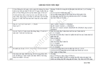 1400 BÀI TOÁN TIỂU HỌC
SƯU TẦM
3) hoa Mộng-du môi ngày sinh ra gâp đôi.(nhung hoa dược
sinh ra lại sinh sản tiếp) Vi thế chi 112 ngay là phủ đây ao.
Hỏi co 8 hoa Mông du thi sau bao nhiêu ngày sẽ kín ao?
4) trên môt hon đảo co hai loai vât. Loai 40 chân và loai
trăn 3 đầu. tổng công có 26 đâu và 298 chân. loài 40 chân
thi chỉ có 1 đâu. Hỏi loai trăn tinh 3 đàu thi co bao nhiêu
chân?
khoảng 19 đến 26, trong đó số đầu phải chia hết cho 3, có 2 trường
hợp:
21:3=7 và 24:3=8 đầu thỏa mãn,
với số chân tương ứng là 298-5x40=98 và 298-4x40=138;
số chân phải chia hết cho số cá thể thì chỉ có 98:7=14 chân.
vậy loài 3 đầu có 14 chân.
186
Cho A= 1x2+2x3+3x4+4x5+....+ 29x30
Tính Ax3=?
Ax3= 1x2x3 + 2x3x3+.....+29x30x3
lấy B= 1x2x3+ 2x3x4+......+29x30x31
B- Ax3= 0 + 1x2x3+ 2x3x4+ 28x29x30= B- 29x30x31. Suy ra Ax3=
29x30x31
187
An nói ;''tuổi tớ 3 năm trước đây đúng bằng 1/2 tuổi tớ 2
năm nữa '' tính tuổi An hiện nay.
Tuổi An trước đây 3 năm kém tuổi An sau 2 năm nữa là:
3 + 2 = 5 (tuổi)
Coi tuổi An trước đây 3 năm là 1 phần thì tuổi An sau 2 năm nữa là 2
phần như thế
Hiệu số phần là:
2 – 1 = 1 (phần)
Tuổi An trước đây 3 năm là:
5 : 1 = 5 (tuổi)
Tuổi An hiện nay là:
5 + 3 = 8 (tuổi)
188
So sánh các số sau: 13/15 ; 1313/1515 ; 131313/151515 1313/1515 cùng chia cả tử và mẫu cho 101 sẽ = 13/15
131313/151515 cùng chia cả tử và mẫu cho 10101 sẽ =13/15.
Vậy 3 phân số bằng nhau.
189
Cho hình chữ nhật ABCD,trong đó K là trung điểm AB ,
CK cắt DB tại I. Tính S hình chữ nhật ABCD, biết rằng
Diện tích AKID =20 cm2.
Ta thấy:
SAKD=1/4 SABCD= SKBD. SBCD=1/2SABCD.
Xét 2 tam giác BKD và BCD có chung đáy BD, diện tích gấp 2 thì
chiều cao xuống đáy BD cũng gấp đôi nhau. Vậy diện tích CID cũng
 
