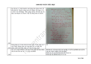 1400 BÀI TOÁN TIỂU HỌC
SƯU TẦM
228
Lúc 6h tại A 1 chiếc thuyền xuôi dòng theo dòng nước để
đến điểm B. Thuyền dừng lại tại B 30phut. Rồi quay về A
và đến A lúc 9h30phut. TÍnh quãng đường AB biết vận tốc
thực của thuyền là 25km/h. Vận tốc dòng nước là 5km/h.
229
Trong hộp có 12 viên bi đỏ,10 viên xanh, 9 viên vàng và 3
viên trắng. Không nhìn vào hộp phải lấy ra ít nhất bao
nhiêu viên bi để chắc chắn có 5 viên bi cùng màu?
16
230
An có 27 viên bi Bình có 49 viên bi hỏi phải bớt bao nhiêu
viên bi để số bi của An =1/3 số bi của Bình
khi bớt đi 1 số bi thì số bi của An bằg 1/3 số bi của Bình tức là số bi
của An ít hơn 2 phần số bi của Bình
Số bi của An sau khi bớt đi là (49-27):2=11
Số bi mà An đã bớt đi là 27-11=16
 