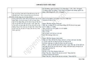 1400 BÀI TOÁN TIỂU HỌC
SƯU TẦM
Do đó những người nói được 2 và 3 thứ tiếng = 170 - 140 = 30 người.
Vì những người nói ddược 2 thứ tiếng là 20 người nên những người nói
được 3 thứ tiếng là 30 - 20 = 10 người
347
Lây các số từ 1 đên 2014. Xóa hết tât cả các số
chia hêt cho 5. Gọi A là tich của các số con lại .
Hỏi số tận cùng của A là bao nhiêu?
348
Trong một tổ học sinh, mỗi em nữ được một số táo
đúng bằng số em nữ trong tổ, mỗi em nam được
một số táo đúng bằng số em nam trong tổ. Sau đó
mỗi em nữ đều cho mỗi em nam 1 quả. Như vậy
số táo mỗi em nam gấp đôi số táo của mỗi em nữ,
nhưng tổng số táo của các em nam vẫn ít hơn tổng
số táo của các em nữ là 18 quả. Hỏi tất cả có bao
nhiêu quả táo?
Cho 2 số tự nhiên a và b khác 0 và a>b. CMR nếu:
2x(a-b)=a+b thì a=3xb
Begin /Bắt đâu chương trình con/
Thật vậy, ta dùng PP vẽ sơ đồ đoạn thẳng để CM cho nó trực quan:
vẽ b=1 phần, a= 3 phần
Theo sơ đồ ta có: a-b=2phần và a+b=4phần
nên 2x(a-b)=a+b
Vậy: a=3xb
Suy ra luôn: a-b=2xb và a+b=4xb
End /Hết chương trình con/
Begin /Bắt đâu chương trình chính/
Nhận xét: Theo đề bài thì số học sinh nữ > số học sinh nam nên đặt:
a: số học sinh nữ và cũng là số táo của mỗi em nữ
b:số học sinh nam và cũng là số táo của mỗi em nam
Đoạn “…mỗi em nữ đều cho mỗi em nam 1 quả. Như vậy số táo mỗi em
nam gấp đôi số táo của mỗi em nữ ” dùng trình biên dịch còm pai lơ ra
ngôn ngữ toán học là:
2x(a-b)=a+b
Do đó: a=3xb /Gọi chương trình con/
Đoạn “Sau đó,.. tổng số táo của các em nữ ” được dịch là:
(a-b)xa=(3xb-b)x3xb=6xbxb
Đoạn “Sau đó,.. tổng số táo của các em nam ” được dịch là:
 