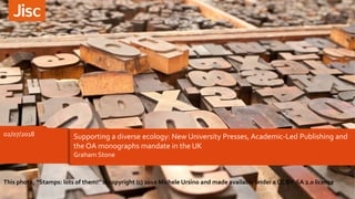 Research & Development
SueAttewell – Head of Change FE & Skills
3 July 2018
02/07/2018 Supporting a diverse ecology: New University Presses, Academic-Led Publishing and
the OA monographs mandate in the UK
Graham Stone
This photo, “Stamps: lots of them!” is copyright (c) 2010 Michele Ursino and made available under a CC BY-SA 2.0 licence
 