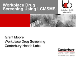 Workplace Drug Screening Using LCMSMS Grant Moore Workplace Drug Screening Canterbury Health Labs  