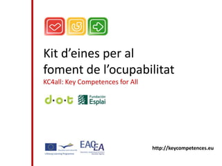 Kit d’eines per al
foment de l’ocupabilitat
KC4all: Key Competences for All




                                  http://keycompetences.eu
 