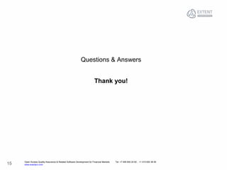 Open Access Quality Assurance & Related Software Development for Financial Markets Tel: +7 495 640 24 60 , +1 415 830 38 49
www.exactpro.com15
Questions & Answers
Thank you!
 