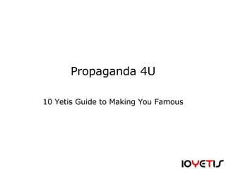 Propaganda 4U 10 Yetis Guide to Making You Famous 