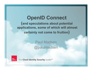 Copyright ©2012 Ping Identity Corporation. All rights reserved.1
OpenID Connect
(and speculations about potential
applications, some of which will almost
certainly not come to fruition)
Paul Madsen
@paulmadsen
 