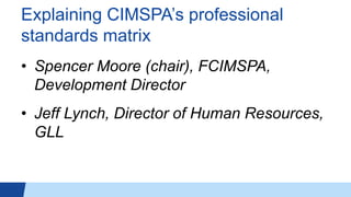 Professional workforce development: A blueprint
for the future
Attracting and retaining the best and brightest talent is paramount to the sector
This session explores how CIMSPA and Employers are working together to
professionalise the workforce and bring together to create a single set of
professional standards that will create fit for purpose qualifications and lead to
clear career pathways and development opportunities.
 