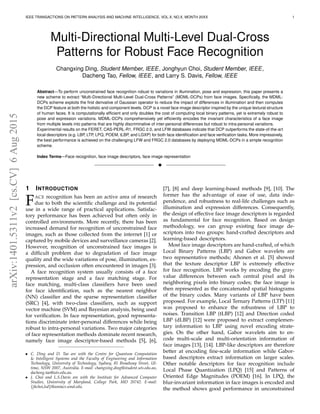 IEEE TRANSACTIONS ON PATTERN ANALYSIS AND MACHINE INTELLIGENCE, VOL.X, NO.X, MONTH 20XX 1
Multi-Directional Multi-Level Dual-Cross
Patterns for Robust Face Recognition
Changxing Ding, Student Member, IEEE, Jonghyun Choi, Student Member, IEEE,
Dacheng Tao, Fellow, IEEE, and Larry S. Davis, Fellow, IEEE
Abstract—To perform unconstrained face recognition robust to variations in illumination, pose and expression, this paper presents a
new scheme to extract “Multi-Directional Multi-Level Dual-Cross Patterns” (MDML-DCPs) from face images. Speciﬁcally, the MDML-
DCPs scheme exploits the ﬁrst derivative of Gaussian operator to reduce the impact of differences in illumination and then computes
the DCP feature at both the holistic and component levels. DCP is a novel face image descriptor inspired by the unique textural structure
of human faces. It is computationally efﬁcient and only doubles the cost of computing local binary patterns, yet is extremely robust to
pose and expression variations. MDML-DCPs comprehensively yet efﬁciently encodes the invariant characteristics of a face image
from multiple levels into patterns that are highly discriminative of inter-personal differences but robust to intra-personal variations.
Experimental results on the FERET, CAS-PERL-R1, FRGC 2.0, and LFW databases indicate that DCP outperforms the state-of-the-art
local descriptors (e.g. LBP, LTP, LPQ, POEM, tLBP, and LGXP) for both face identiﬁcation and face veriﬁcation tasks. More impressively,
the best performance is achieved on the challenging LFW and FRGC 2.0 databases by deploying MDML-DCPs in a simple recognition
scheme.
Index Terms—Face recognition, face image descriptors, face image representation
!
1 INTRODUCTION
FACE recognition has been an active area of research
due to both the scientiﬁc challenge and its potential
use in a wide range of practical applications. Satisfac-
tory performance has been achieved but often only in
controlled environments. More recently, there has been
increased demand for recognition of unconstrained face
images, such as those collected from the internet [1] or
captured by mobile devices and surveillance cameras [2].
However, recognition of unconstrained face images is
a difﬁcult problem due to degradation of face image
quality and the wide variations of pose, illumination, ex-
pression, and occlusion often encountered in images [3].
A face recognition system usually consists of a face
representation stage and a face matching stage. For
face matching, multi-class classiﬁers have been used
for face identiﬁcation, such as the nearest neighbor
(NN) classiﬁer and the sparse representation classiﬁer
(SRC) [4], with two-class classiﬁers, such as support
vector machine (SVM) and Bayesian analysis, being used
for veriﬁcation. In face representation, good representa-
tions discriminate inter-personal differences while being
robust to intra-personal variations. Two major categories
of face representation methods dominate recent research,
namely face image descriptor-based methods [5], [6],
• C. Ding and D. Tao are with the Centre for Quantum Computation
& Intelligent Systems and the Faculty of Engineering and Information
Technology, University of Technology, Sydney, 81 Broadway Street, Ul-
timo, NSW 2007, Australia. E-mail: changxing.ding@student.uts.edu.au,
dacheng.tao@uts.edu.au.
• J. Choi and L.S.Davis are with the Institute for Advanced Computer
Studies, University of Maryland, College Park, MD 20742. E-mail:
{jhchoi,lsd}@umiacs.umd.edu.
[7], [8] and deep learning-based methods [9], [10]. The
former has the advantage of ease of use, data inde-
pendence, and robustness to real-life challenges such as
illumination and expression differences. Consequently,
the design of effective face image descriptors is regarded
as fundamental for face recognition. Based on design
methodology, we can group existing face image de-
scriptors into two groups: hand-crafted descriptors and
learning-based descriptors.
Most face image descriptors are hand-crafted, of which
Local Binary Patterns (LBP) and Gabor wavelets are
two representative methods; Ahonen et al. [5] showed
that the texture descriptor LBP is extremely effective
for face recognition. LBP works by encoding the gray-
value differences between each central pixel and its
neighboring pixels into binary codes; the face image is
then represented as the concatenated spatial histograms
of the binary codes. Many variants of LBP have been
proposed. For example, Local Ternary Patterns (LTP) [11]
was proposed to enhance the robustness of LBP to
noises. Transition LBP (tLBP) [12] and Direction coded
LBP (dLBP) [12] were proposed to extract complemen-
tary information to LBP using novel encoding strate-
gies. On the other hand, Gabor wavelets aim to en-
code multi-scale and multi-orientation information of
face images [13], [14]. LBP-like descriptors are therefore
better at encoding ﬁne-scale information while Gabor-
based descriptors extract information on larger scales.
Other notable descriptors for face recognition include
Local Phase Quantization (LPQ) [15] and Patterns of
Oriented Edge Magnitudes (POEM) [16]. In LPQ, the
blur-invariant information in face images is encoded and
the method shows good performance in unconstrained
arXiv:1401.5311v2[cs.CV]6Aug2015
 