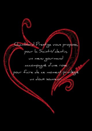 Chambord Prestige vous propose,
pour la Saint-Valentin,
un menu gourmand
accompagné d’une rose
pour faire de ce moment privilégié
un doux souvenir.