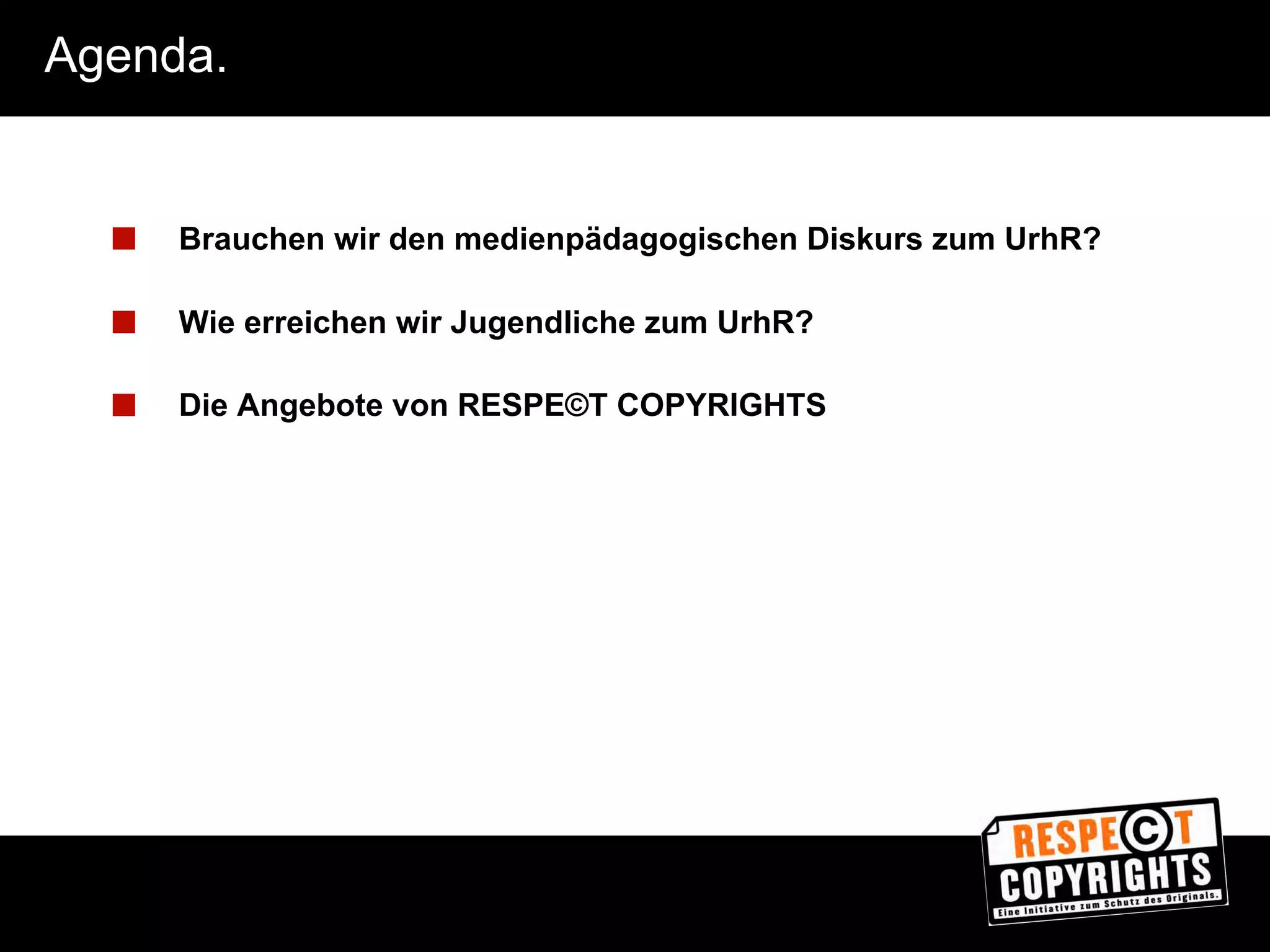 Zur Anzeige wird der QuickTime™ 
Dekompressor „TIFF (Unkomprimiert)“ 
benötigt. 
Die Initiative RESPE©T COPYRIGHTS. 
■ Träger: Zukunft Kino Marketing, ein Zusammenschluss 
der großen Unternehmen und Verbände von 
Filmproduktion, Kino und Filmverleih. 
■ Ziel: Die Diskussion um kreative Leistung und 
Urheberschutz beleben. 
■ Zielgruppe: Lehrkräfte, Eltern und Multiplikatoren, um 
über die Bereitstellung von Informationen und 
altersgerechten Materialien Kinder und Jugendliche für 
UrhR-Themen zu sensibilisieren. 
■ Partner: Arbeitet dazu mit VISION KINO, der FFA und 
den SchulKinoWochen zusammen. 
 
