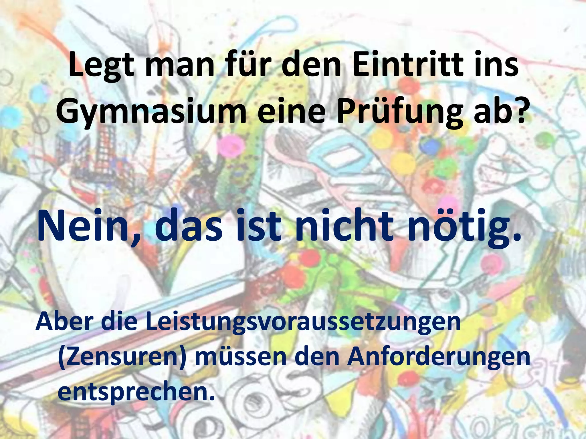 Legt man für den Eintritt ins
Gymnasium eine Prüfung ab?

Nein, das ist nicht nötig.
Aber die Leistungsvoraussetzungen
(Zensuren) müssen den Anforderungen
entsprechen.

 
