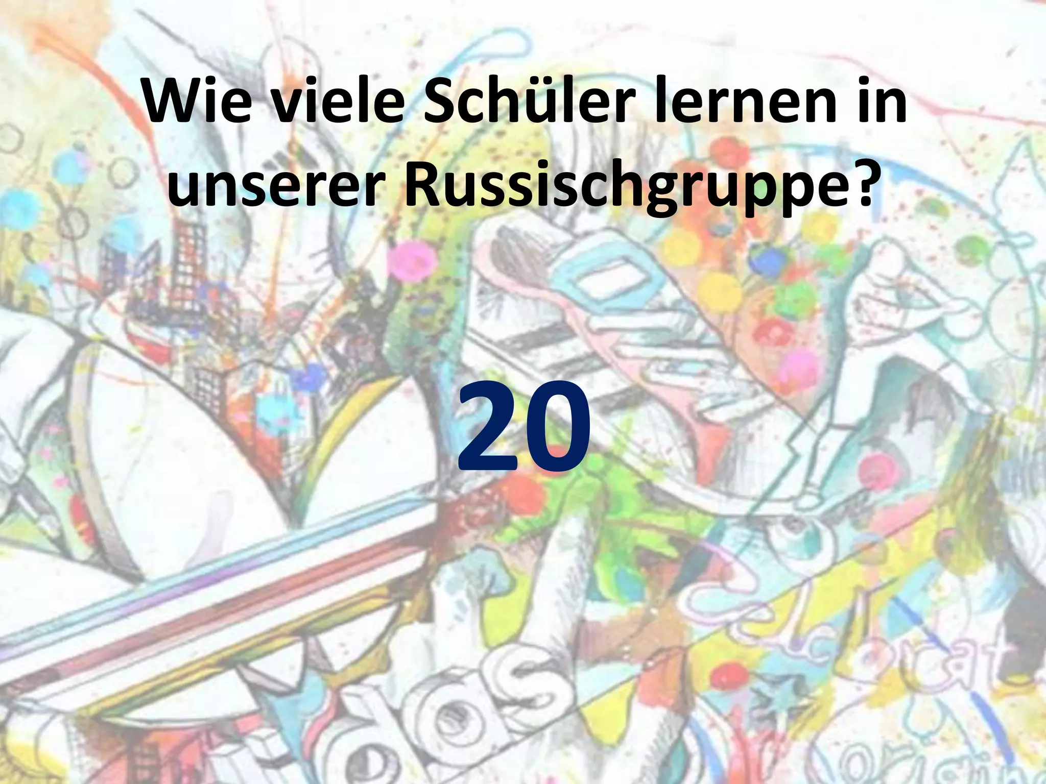 Wie viele Schüler lernen in
unserer Russischgruppe?

20

 