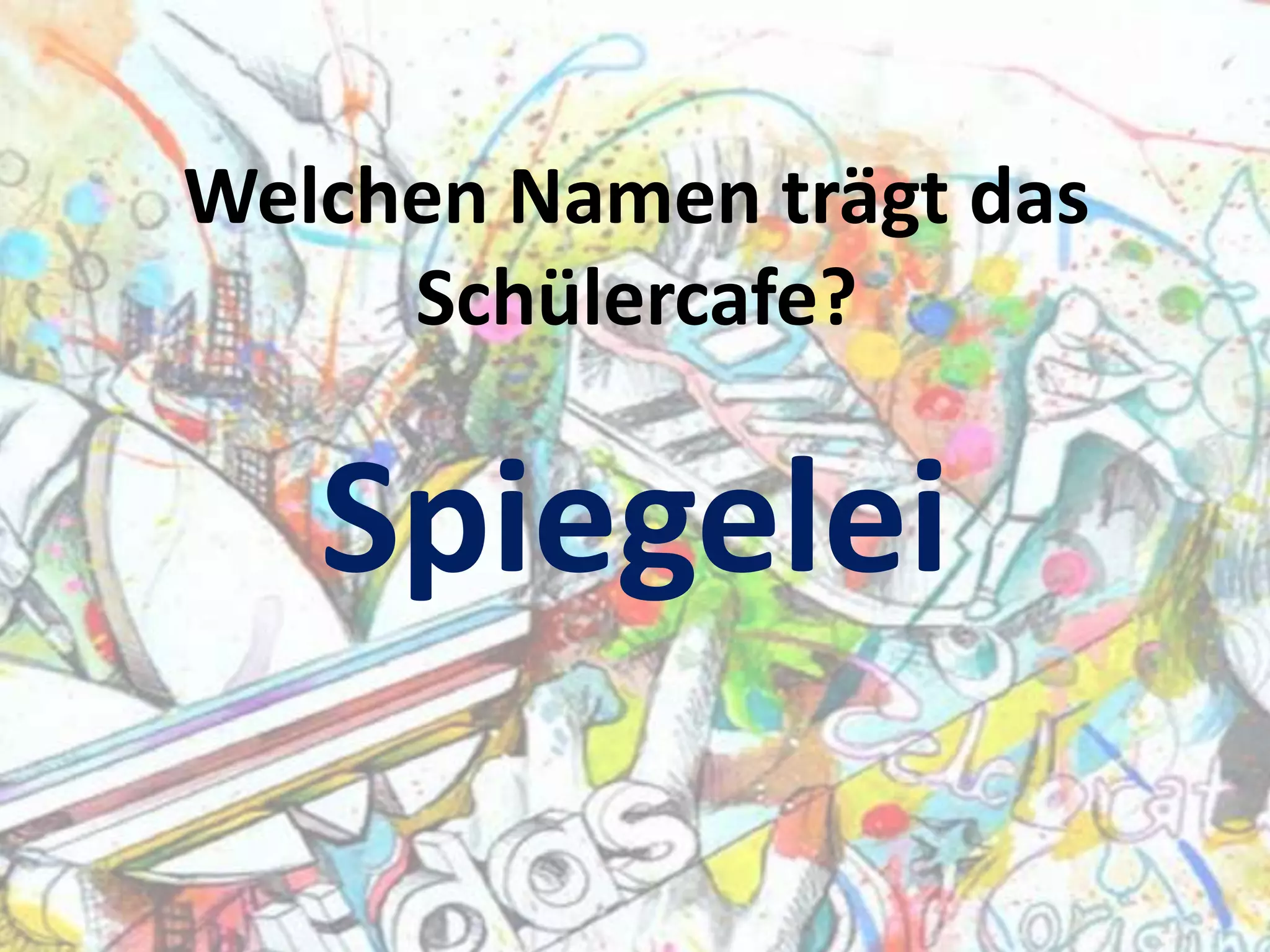 Welchen Namen trägt das
Schülercafe?

Spiegelei

 