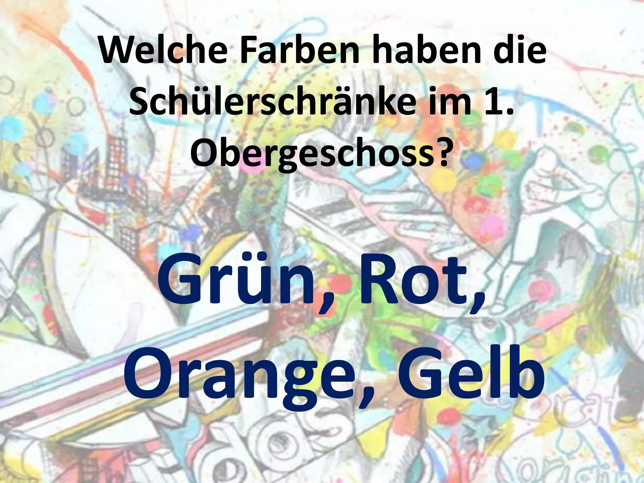 Welche Farben haben die
Schülerschränke im 1.
Obergeschoss?

Grün, Rot,
Orange, Gelb

 