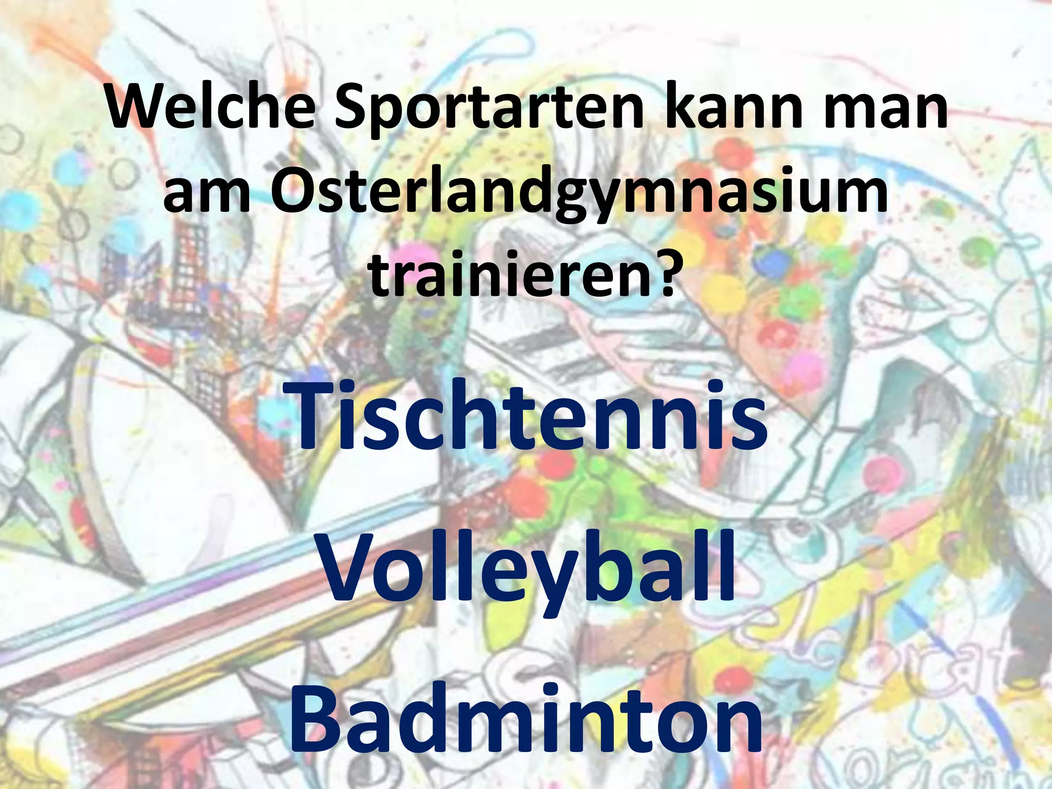 Welche Sportarten kann man
am Osterlandgymnasium
trainieren?

Tischtennis
Volleyball
Badminton

 