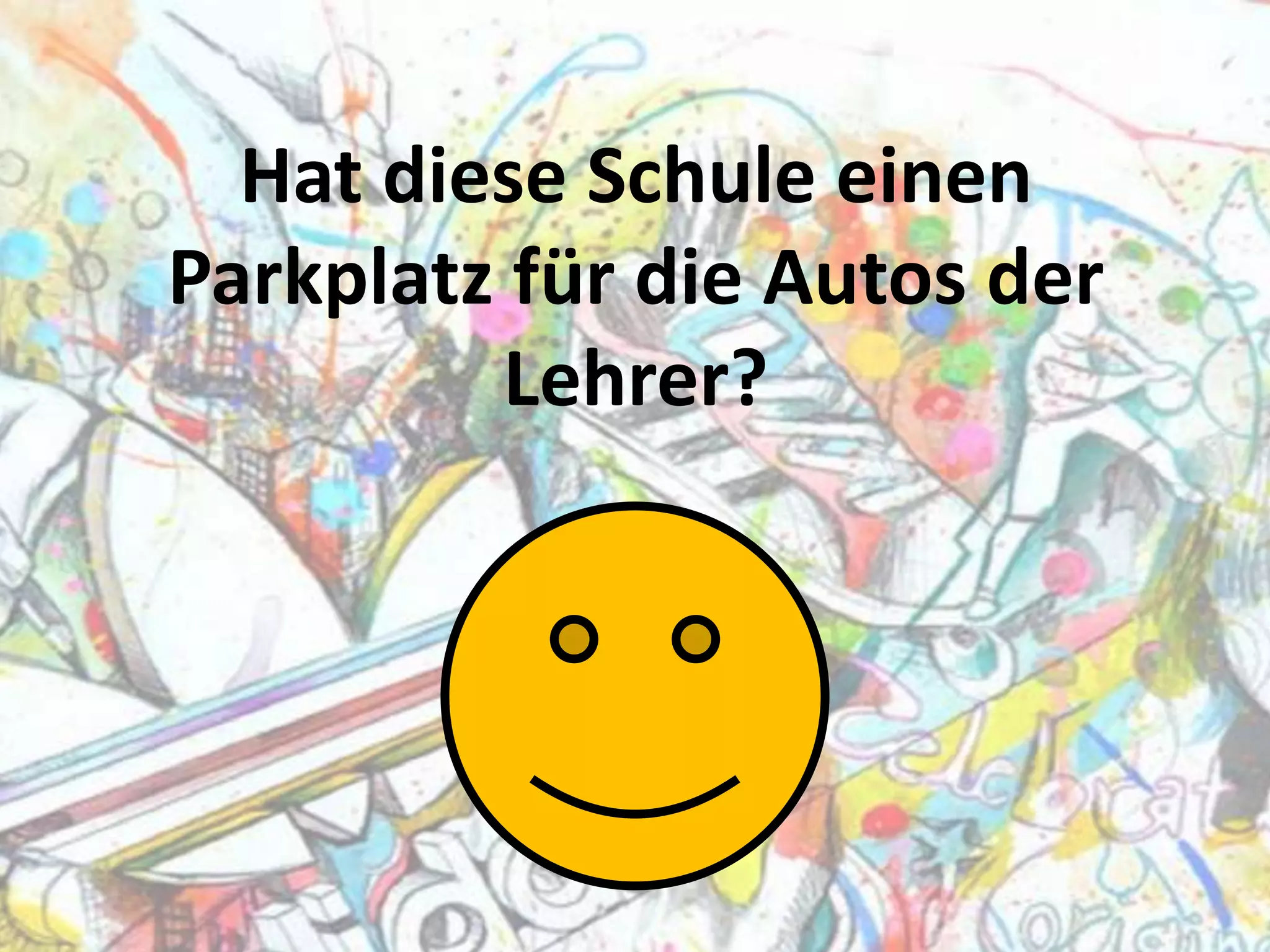 Hat diese Schule einen
Parkplatz für die Autos der
Lehrer?

 