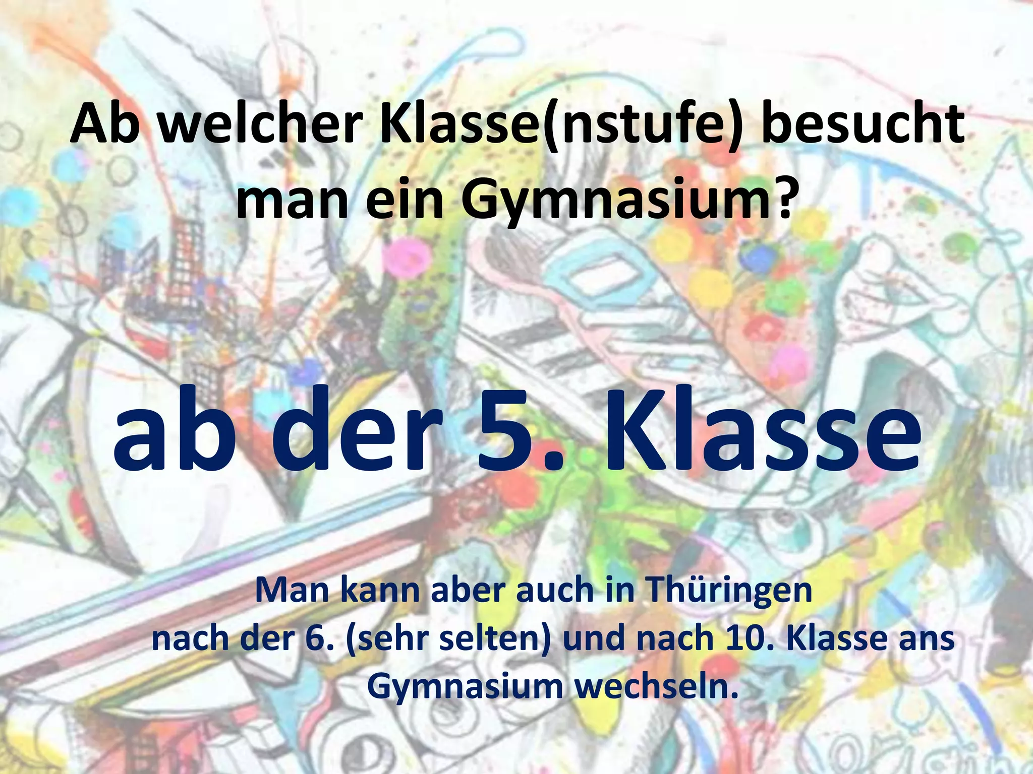 Ab welcher Klasse(nstufe) besucht
man ein Gymnasium?

ab der 5. Klasse
Man kann aber auch in Thüringen
nach der 6. (sehr selten) und nach 10. Klasse ans
Gymnasium wechseln.

 