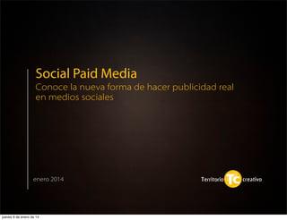 Social Paid Media
Conoce la nueva forma de hacer publicidad real
en medios sociales

enero 2014

jueves 9 de enero de 14

 