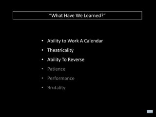 “What Have We Learned?”

• Ability to Work A Calendar
• Theatricality
• Ability To Reverse
• Patience
• Performance
• Brutality

 