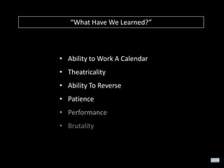 “What Have We Learned?”

• Ability to Work A Calendar
• Theatricality
• Ability To Reverse
• Patience
• Performance
• Brutality

 