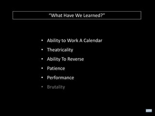 “What Have We Learned?”

• Ability to Work A Calendar
• Theatricality
• Ability To Reverse
• Patience
• Performance
• Brutality

 