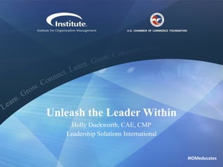 Unleash the Leader Within
Holly Duckworth, CAE, CMP
Leadership Solutions International

#IOMeducates

 