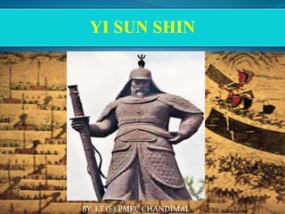 YI SUN SHIN
BY PMKC CHANDIMAL 1
 