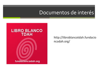 Documentos de interés

http://libroblancotdah.fundacio
ncadah.org/

 