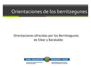 Orientaciones de los berritzegunes

Orientaciones ofrecidas por los Berritzegunes
de Eibar y Barakaldo

 