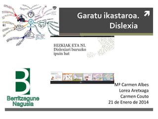 Garatu ikastaroa. 
Dislexia

Mª Carmen Albes
Lorea Aretxaga
Carmen Couto
21 de Enero de 2014

 