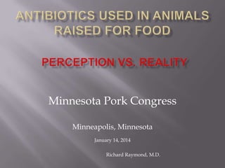 Minnesota Pork Congress
Minneapolis, Minnesota
January 14, 2014
Richard Raymond, M.D.

 