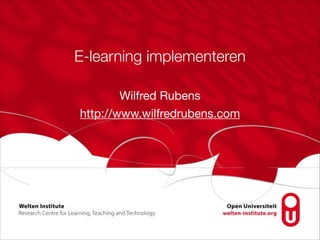 E-learning implementeren
Wilfred Rubens

http://www.wilfredrubens.com

 