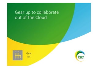 Gear up to collaborate 
out of the Cloud 

 