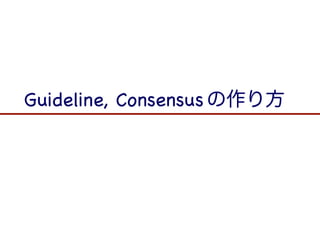 Guideline, Consensus の作り方
 