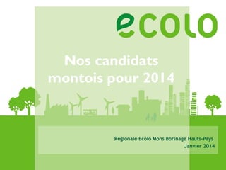 Nos candidats
montois pour 2014

Régionale Ecolo Mons Borinage Hauts-Pays
Janvier 2014

 