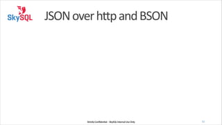 JSON	
  over	
  http	
  and	
  BSON

Strictly	
  Confidential	
  	
  -­‐	
  SkySQL	
  Internal	
  Use	
  Only

51

 