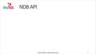 NDB	
  API

Strictly	
  Confidential	
  	
  -­‐	
  SkySQL	
  Internal	
  Use	
  Only

52

 