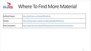 Where	
  To	
  Find	
  More	
  Material
GitHub	
  Project

hUps://github.com/skysql/MaxScale

Tarball

hUps://downloads.skysql.com/ﬁles/SkySQL/MaxScale

Documentaeon

hUps://github.com/skysql/MaxScale/tree/master/DocumentaLon

53

 