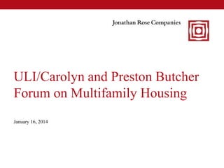 ULI/Carolyn and Preston Butcher
Forum on Multifamily Housing
January 16, 2014

 